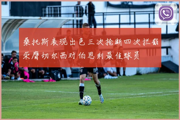 桑托斯表现出色三次抢断四次拦截荣膺切尔西对伯恩利最佳球员